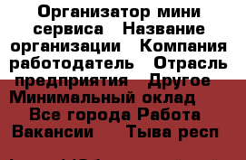 Организатор мини-сервиса › Название организации ­ Компания-работодатель › Отрасль предприятия ­ Другое › Минимальный оклад ­ 1 - Все города Работа » Вакансии   . Тыва респ.